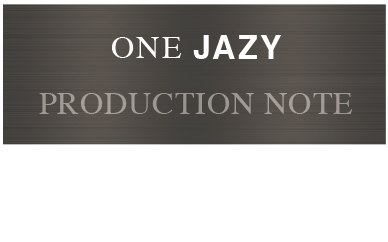 ONE JAZY PRODUCTION NOTE